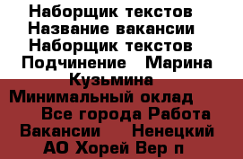 Наборщик текстов › Название вакансии ­ Наборщик текстов › Подчинение ­ Марина Кузьмина › Минимальный оклад ­ 1 500 - Все города Работа » Вакансии   . Ненецкий АО,Хорей-Вер п.